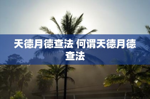天德月德查法 何谓天德月德查法