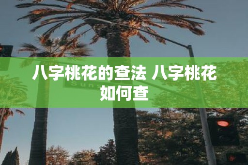 八字桃花的查法 八字桃花如何查