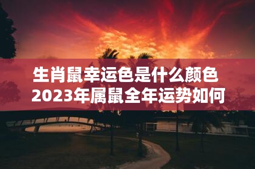 生肖鼠幸运色是什么颜色 2025年属鼠全年运势如何