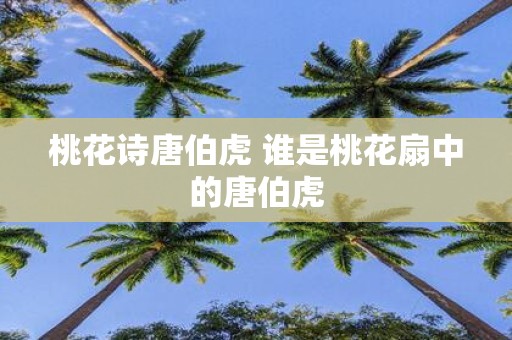 桃花诗唐伯虎 谁是桃花扇中的唐伯虎
