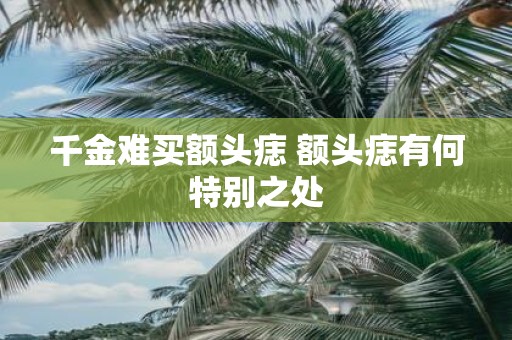 千金难买额头痣 额头痣有何特别之处
