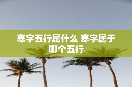 寒字五行属什么 寒字属于哪个五行