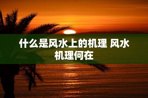 什么是风水上的机理 风水机理何在