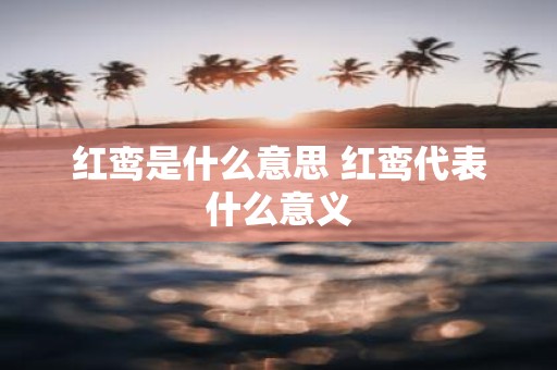 红鸾是什么意思 红鸾代表什么意义