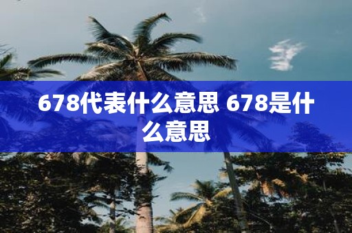 678代表什么意思 678是什么意思