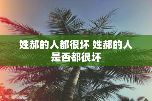 姓郝的人都很坏 姓郝的人是否都很坏