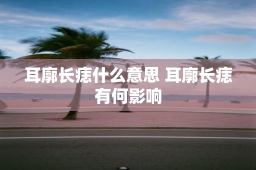 耳廓长痣什么意思 耳廓长痣有何影响