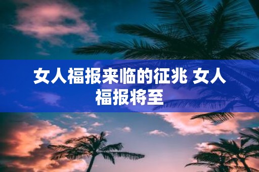 女人福报来临的征兆 女人福报将至