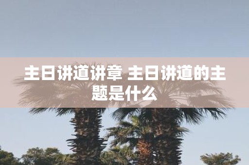 主日讲道讲章 主日讲道的主题是什么