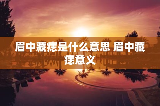 眉中藏痣是什么意思 眉中藏痣意义