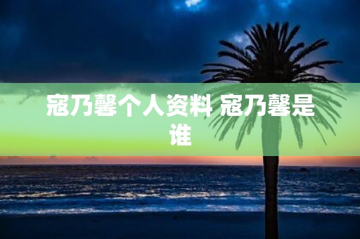 寇乃馨个人资料 寇乃馨是谁