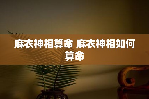 麻衣神相算命 麻衣神相如何算命