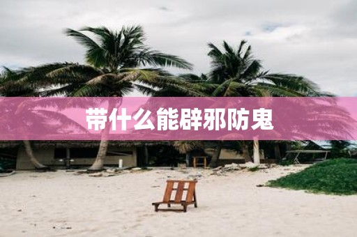 带什么能辟邪防鬼