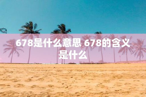 678是什么意思 678的含义是什么
