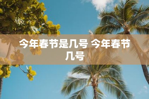 今年春节是几号 今年春节几号