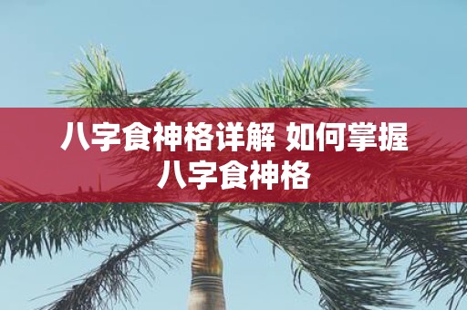 八字食神格详解 如何掌握八字食神格