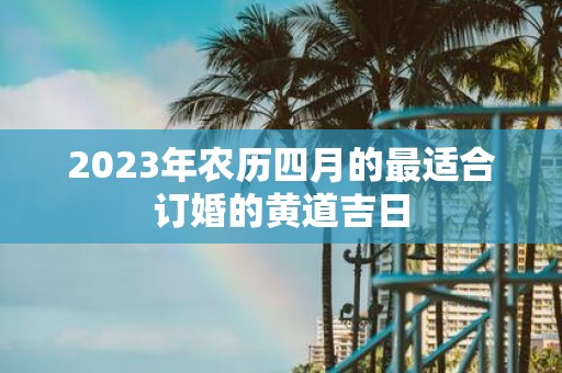 2025年农历四月的最适合订婚的黄道吉日