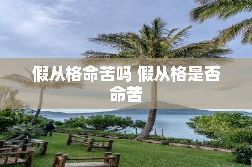 假从格命苦吗 假从格是否命苦