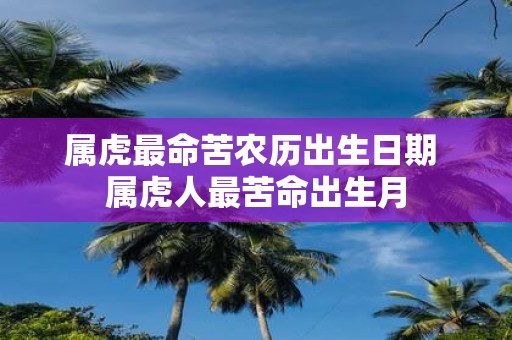 属虎最命苦农历出生日期 属虎人最苦命出生月
