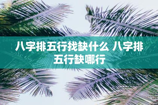 八字排五行找缺什么 八字排五行缺哪行