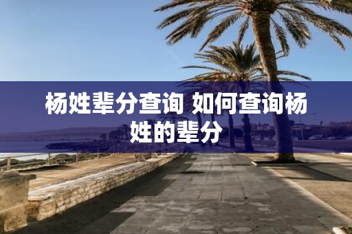 杨姓辈分查询 如何查询杨姓的辈分