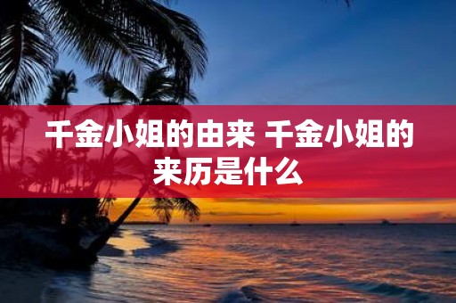 千金小姐的由来 千金小姐的来历是什么