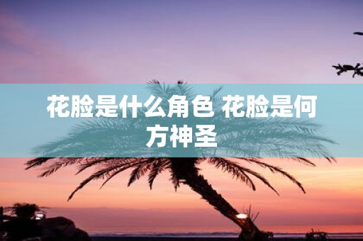 花脸是什么角色 花脸是何方神圣
