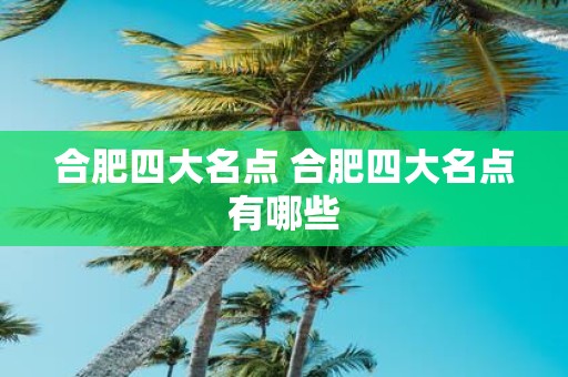 合肥四大名点 合肥四大名点有哪些