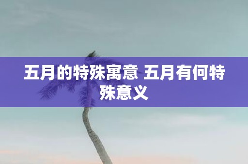 五月的特殊寓意 五月有何特殊意义