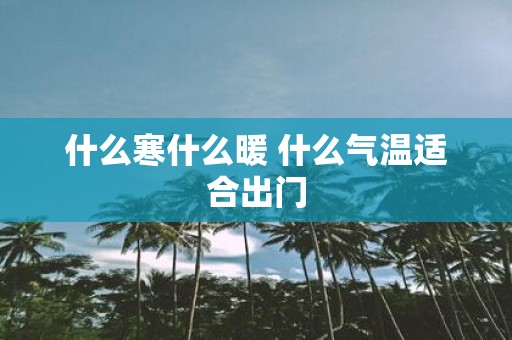 什么寒什么暖 什么气温适合出门