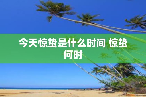 今天惊蛰是什么时间 惊蛰何时