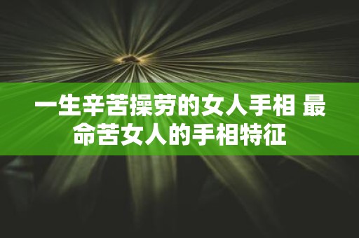 一生辛苦操劳的女人手相 最命苦女人的手相特征