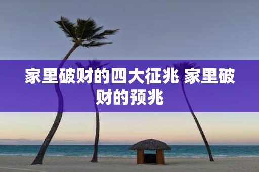 家里破财的四大征兆 家里破财的预兆