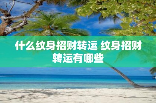 什么纹身招财转运 纹身招财转运有哪些