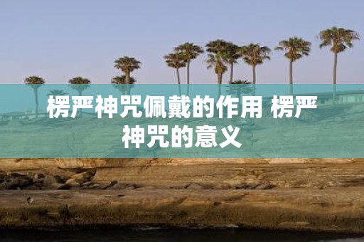 楞严神咒佩戴的作用 楞严神咒的意义