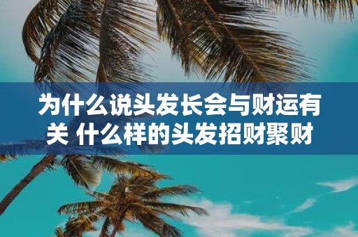 为什么说头发长会与财运有关 什么样的头发招财聚财