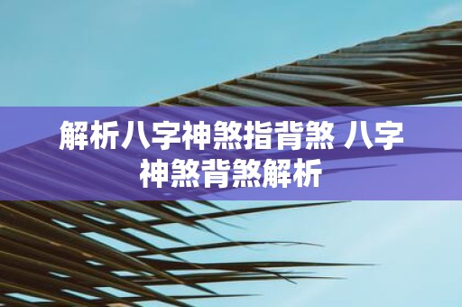 解析八字神煞指背煞 八字神煞背煞解析
