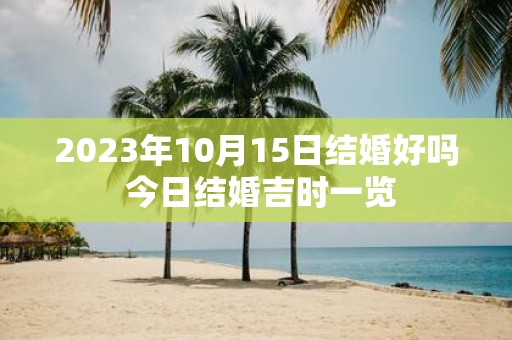 2025年10月15日结婚好吗 今日结婚吉时一览