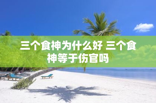 三个食神为什么好 三个食神等于伤官吗
