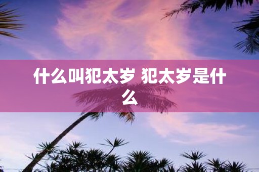 什么叫犯太岁 犯太岁是什么