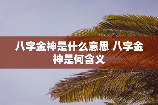八字金神是什么意思 八字金神是何含义