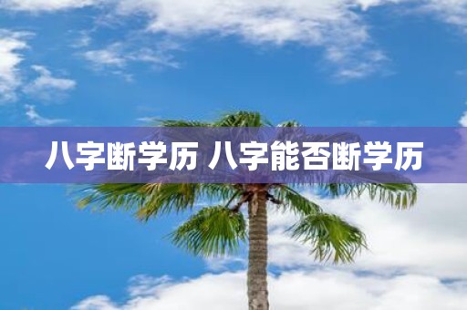 八字断学历 八字能否断学历