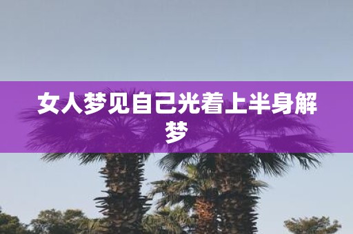 女人梦见自己光着上半身解梦