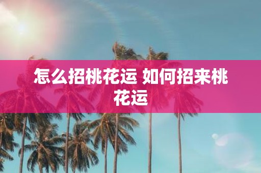 怎么招桃花运 如何招来桃花运