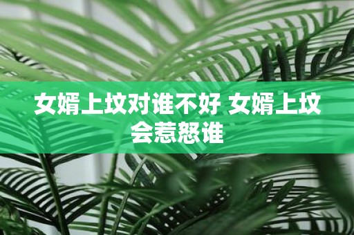 女婿上坟对谁不好 女婿上坟会惹怒谁
