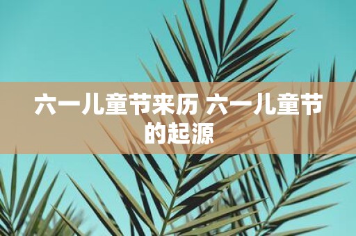 六一儿童节来历 六一儿童节的起源