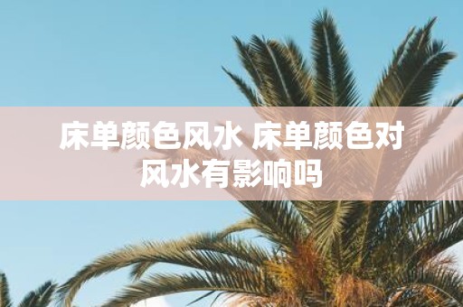 床单颜色风水 床单颜色对风水有影响吗
