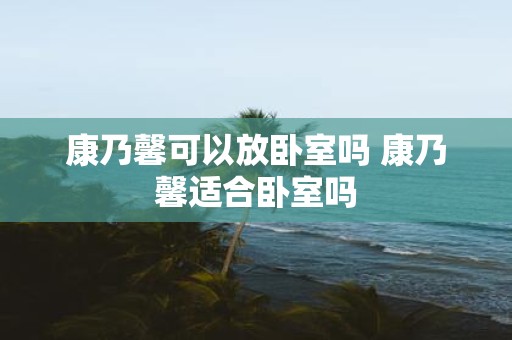 康乃馨可以放卧室吗 康乃馨适合卧室吗