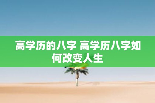 高学历的八字 高学历八字如何改变人生
