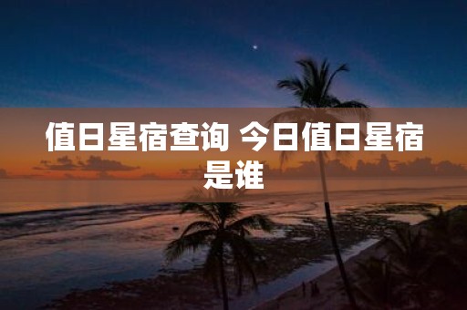 值日星宿查询 今日值日星宿是谁